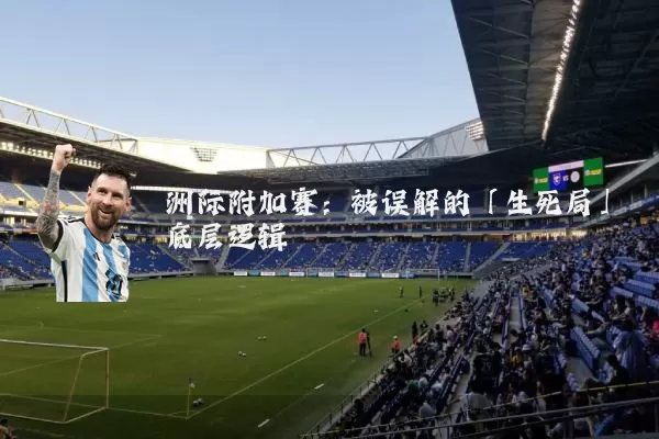 洲际附加赛:被误解的「生死局」底层逻辑