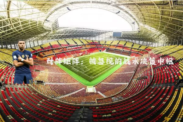 对阵矩阵:被忽视的战术决策中枢
