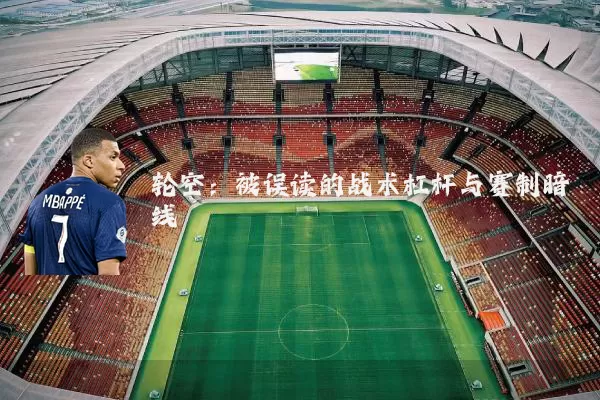 轮空：被误读的战术杠杆与赛制暗线