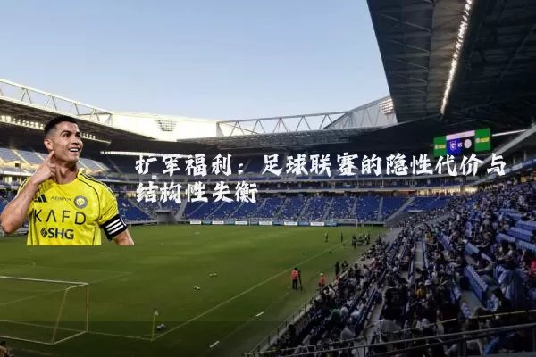 扩军福利:足球联赛的隐性代价与结构性失衡