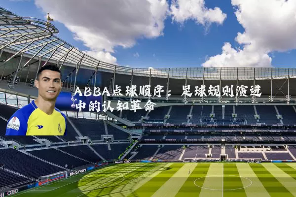 ABBA点球顺序:足球规则演进中的认知革命